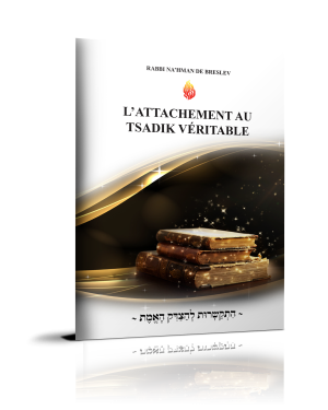 HITKACH&rsquo;ROUT LATSADIK HAÉMÈT – L&rsquo;attachement au Tsadik Véritable ~ הִתְקַשְׁרוּת לְהַצַדִּיק הָאֱמֶת ~